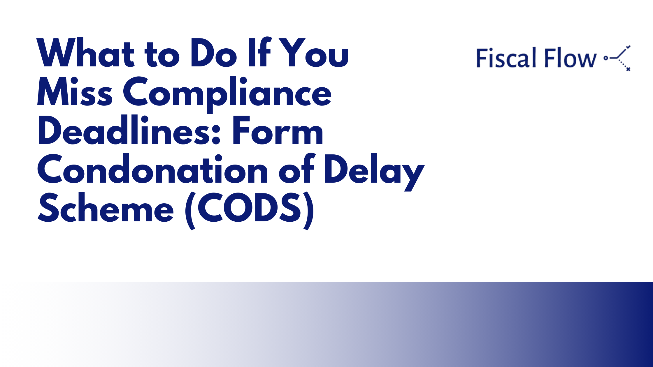 What to Do If You Miss Compliance Deadlines: Form Condonation of Delay Scheme (CODS)