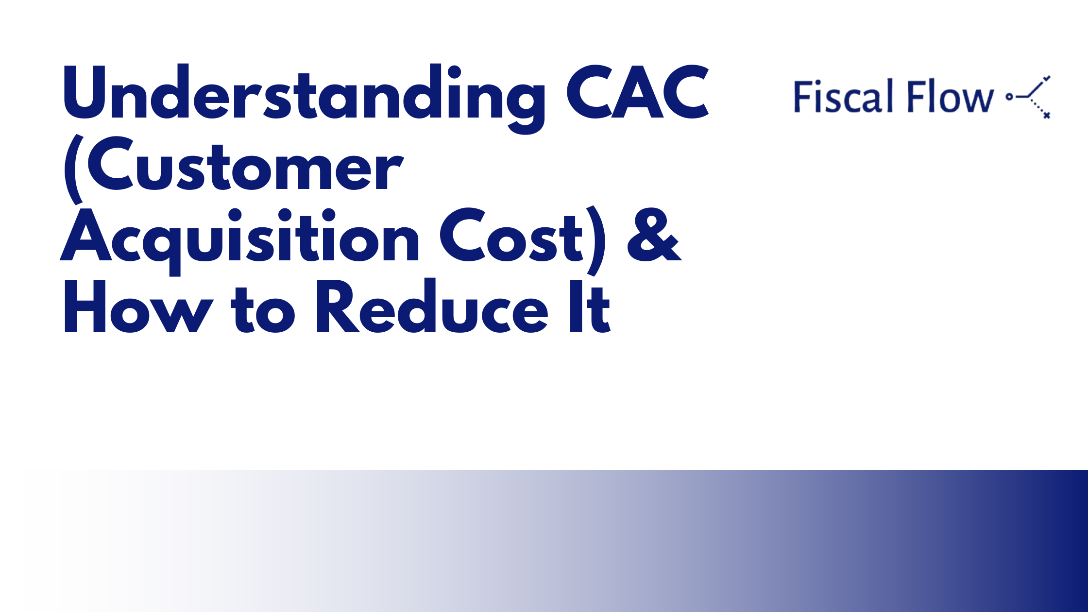 Understanding CAC (Customer Acquisition Cost) & How to Reduce It