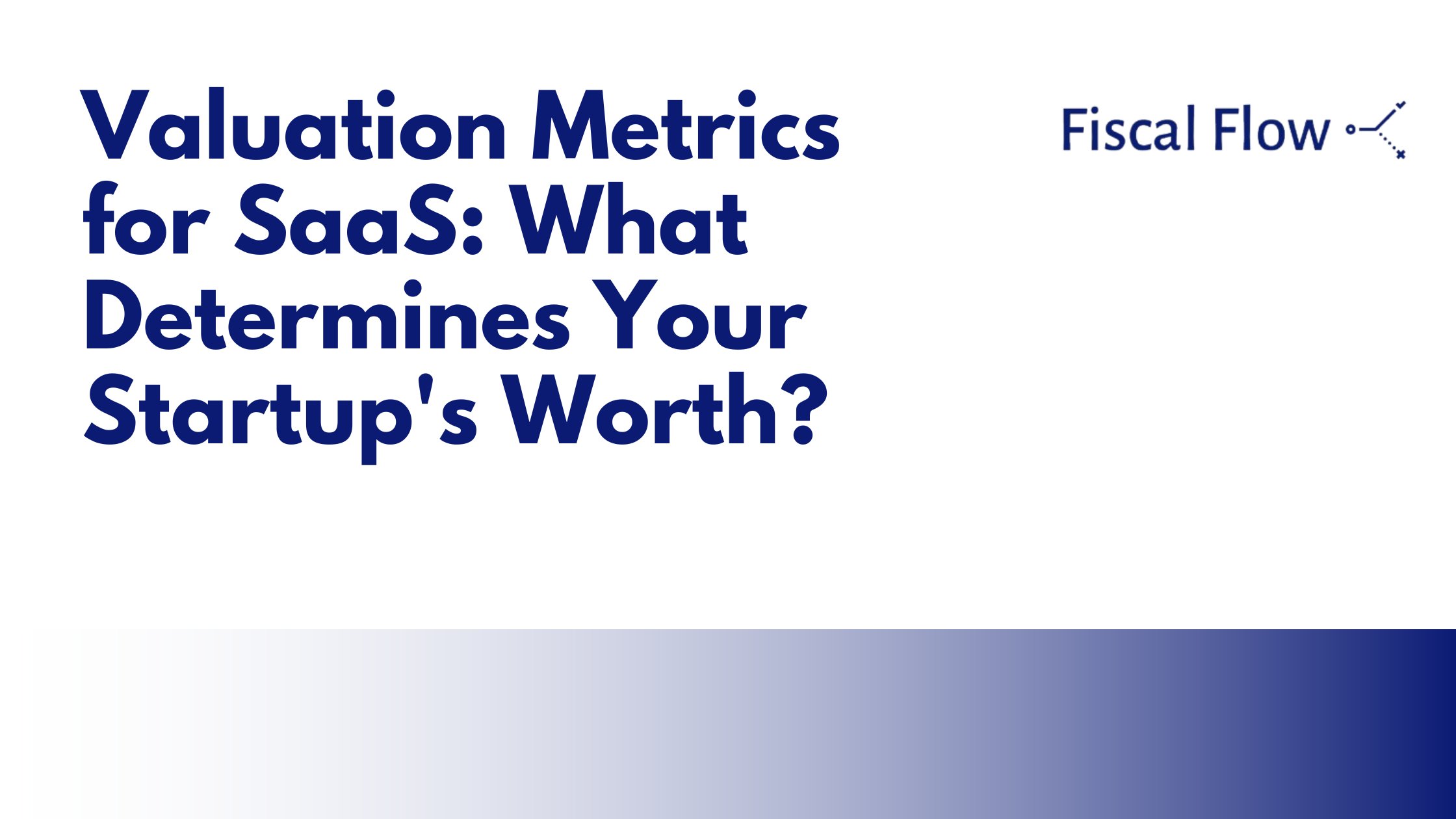 Valuation Metrics for SaaS: What Determines Your Startup's Worth?