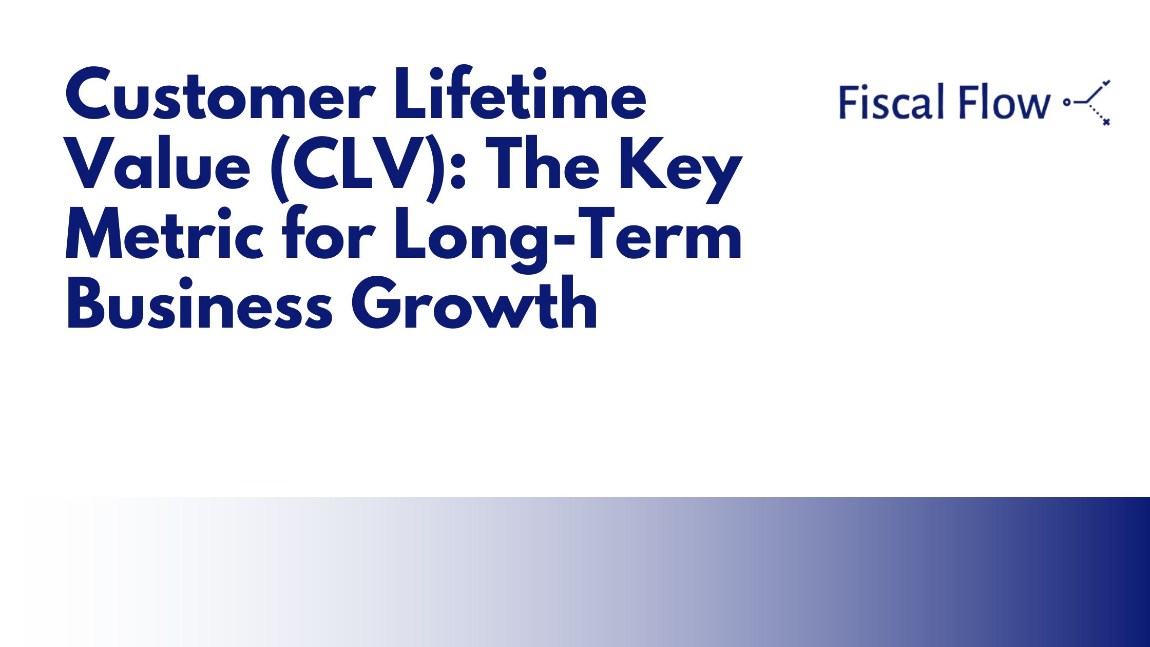 Customer Lifetime Value (CLV): The Key Metric for Long-Term Business Growth