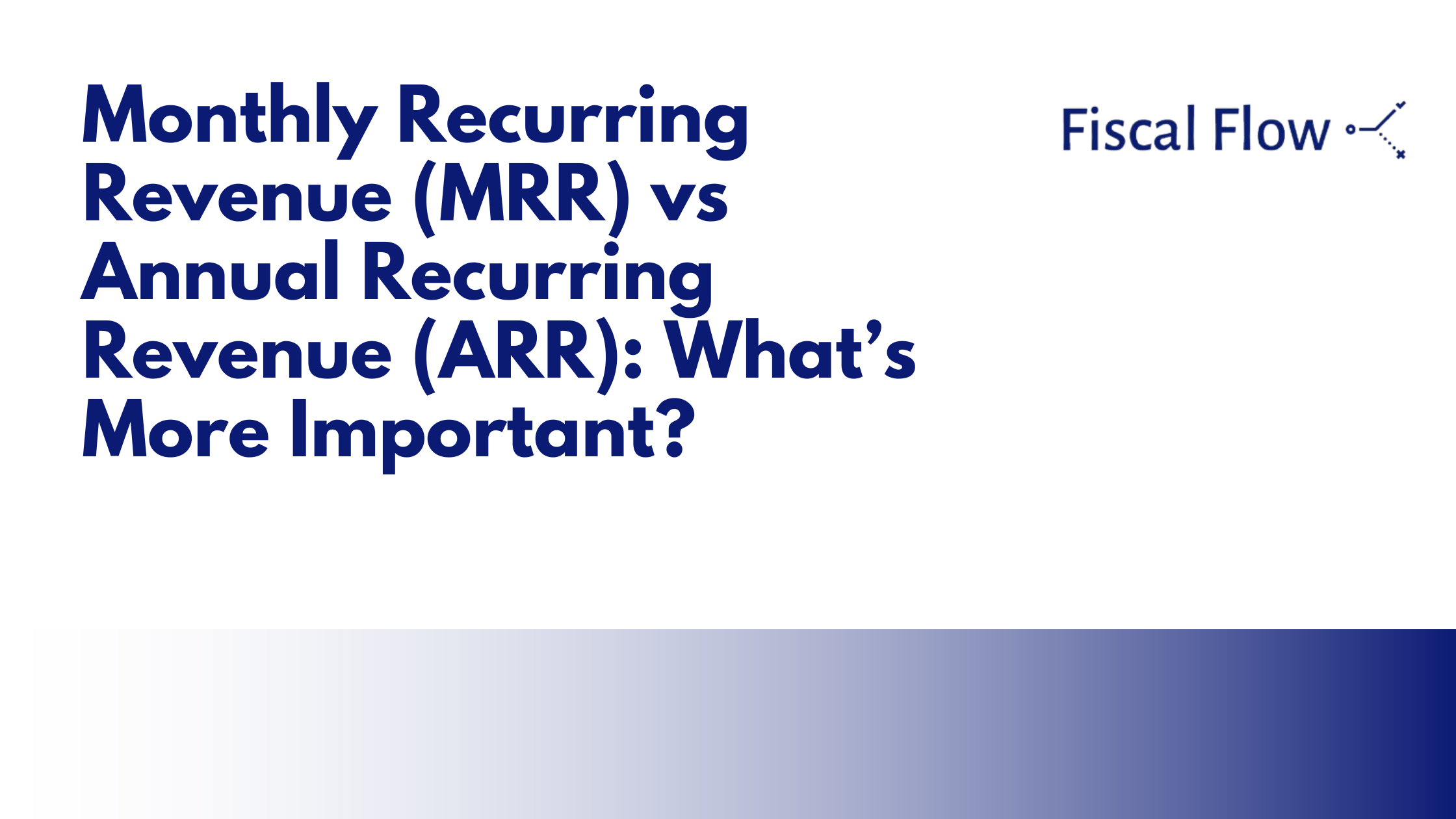 Monthly Recurring Revenue (MRR) vs Annual Recurring Revenue (ARR): What's More Important?
